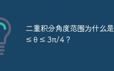 二重积分角度范围为什么是-π/4 ≤ θ ≤ 3π/4？