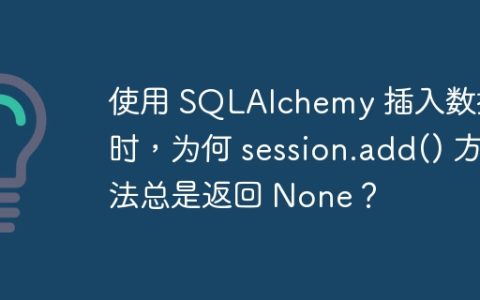 使用 SQLAlchemy 插入数据时，为何 session.add() 方法总是返回 None？