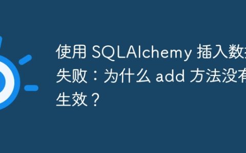 使用 SQLAlchemy 插入数据失败：为什么 add 方法没有生效？