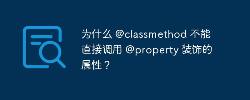 为什么 @classmethod 不能直接调用 @property 装饰的属性?
