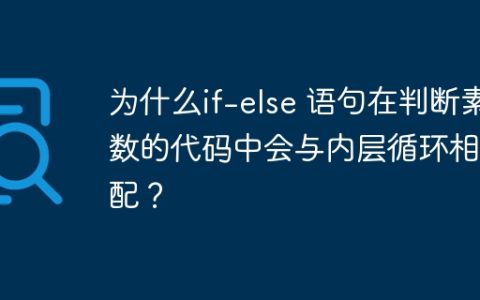 为什么if-else 语句在判断素数的代码中会与内层循环相匹配？
