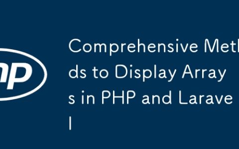 Comprehensive Methods to Display Arrays in PHP and Laravel