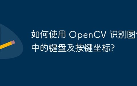 如何使用 OpenCV 识别图像中的键盘及按键坐标?