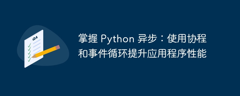 掌握 python 异步:使用协程和事件循环提升应用程序性能