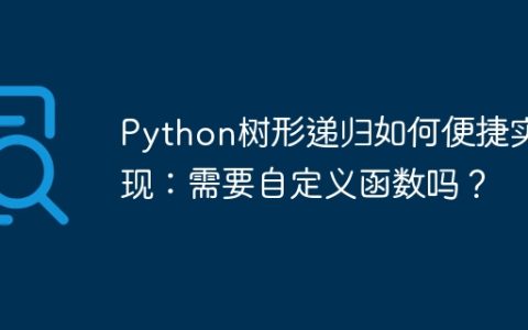 Python树形递归如何便捷实现：需要自定义函数吗？