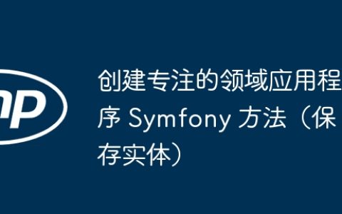 创建专注的领域应用程序 Symfony 方法（保存实体）