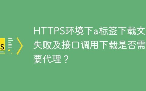 HTTPS环境下a标签下载文件失败及接口调用下载是否需要代理？