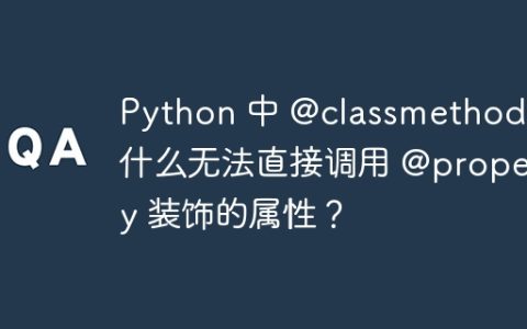 Python 中 @classmethod 为什么无法直接调用 @property 装饰的属性？