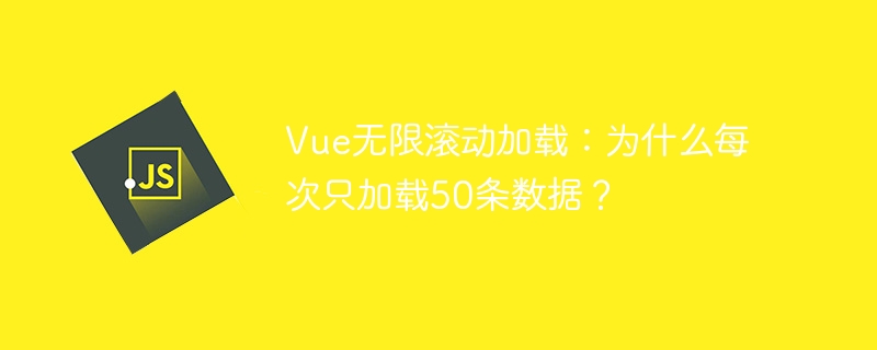 vue无限滚动加载:为什么每次只加载50条数据?