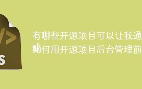 有哪些开源项目可以让我通过后台管理前端页面元素？
或
如何用开源项目后台管理前端的轮播图、Tabbar等元素？