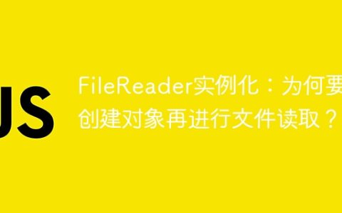 FileReader实例化：为何要先创建对象再进行文件读取？