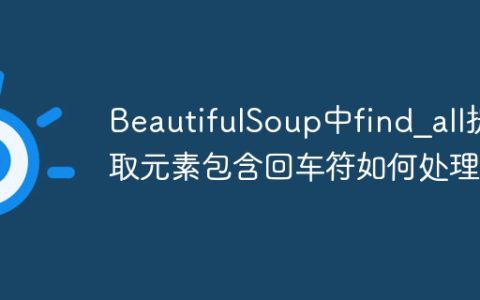 BeautifulSoup中find_all提取元素包含回车符如何处理？