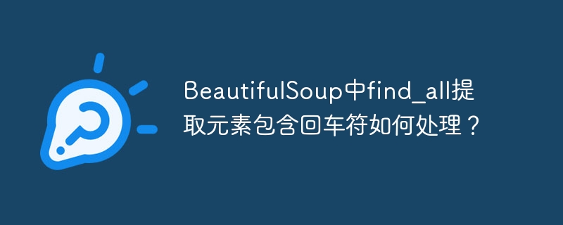 beautifulsoup中find_all提取元素包含回车符如何处理?
