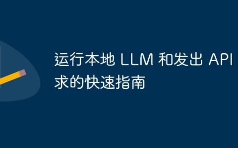 运行本地 LLM 和发出 API 请求的快速指南
