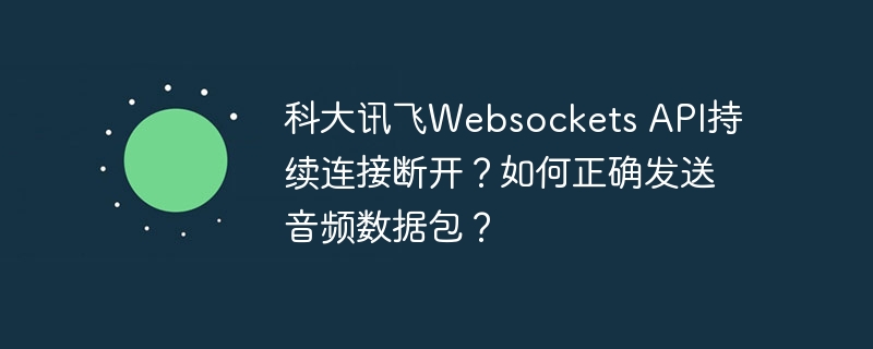 科大讯飞websockets api持续连接断开?如何正确发送音频数据包?