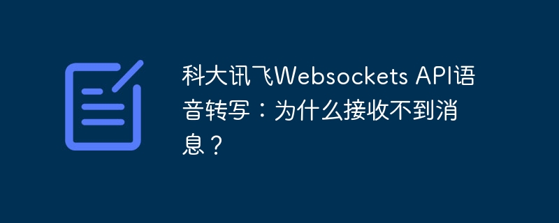 科大讯飞websockets api语音转写:为什么接收不到消息?