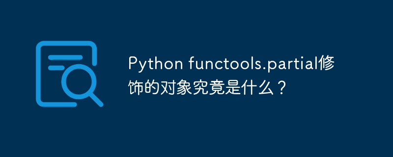 python functools.partial修饰的对象究竟是什么?