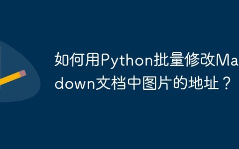 如何用Python批量修改Markdown文档中图片的地址？