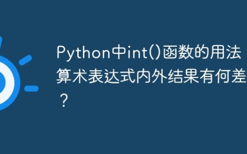Python中int()函数的用法：算术表达式内外结果有何差异？