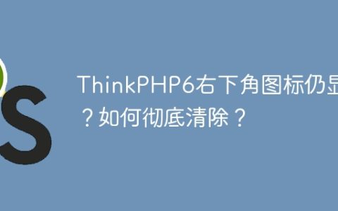 ThinkPHP6右下角图标仍显示？如何彻底清除？