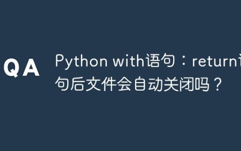 Python with语句：return语句后文件会自动关闭吗？