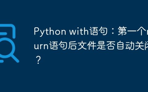 Python with语句：第一个return语句后文件是否自动关闭？