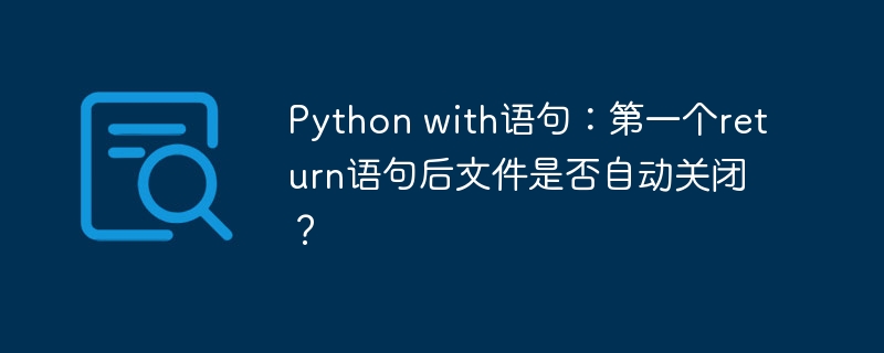 python with语句：第一个return语句后文件是否自动关闭？
