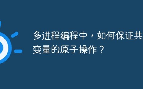 多进程编程中，如何保证共享变量的原子操作？