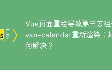 Vue页面重绘导致第三方组件van-calendar重新渲染：如何解决？
