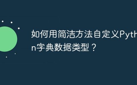 如何用简洁方法自定义Python字典数据类型？