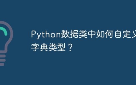 Python数据类中如何自定义字典类型？