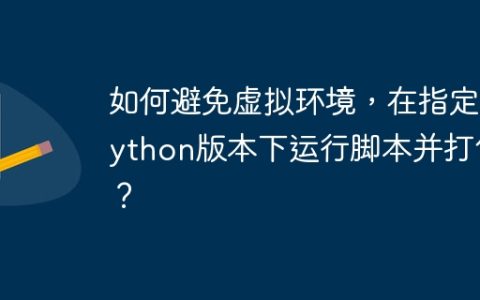 如何避免虚拟环境，在指定Python版本下运行脚本并打包？