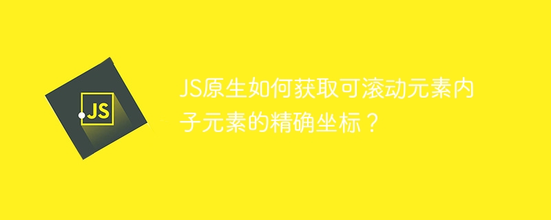 js原生如何获取可滚动元素内子元素的精确坐标?