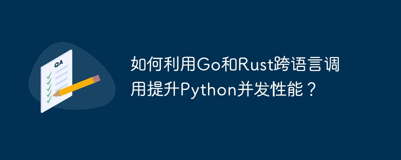 如何利用go和rust跨语言调用提升python并发性能?