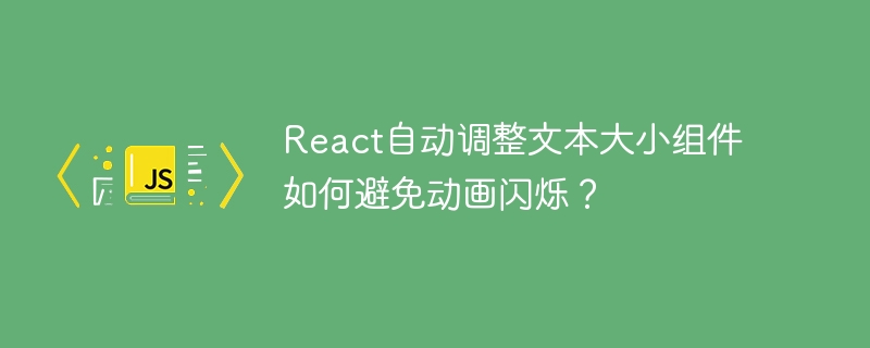 react自动调整文本大小组件如何避免动画闪烁?