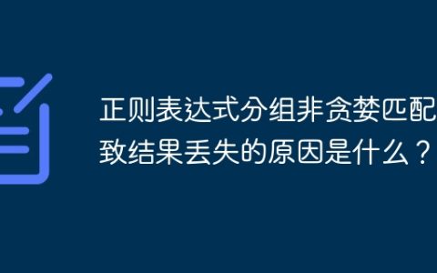 正则表达式分组非贪婪匹配导致结果丢失的原因是什么？