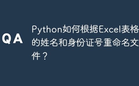 Python如何根据Excel表格中的姓名和身份证号重命名文件？