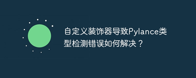 自定义装饰器导致pylance类型检测错误如何解决?
