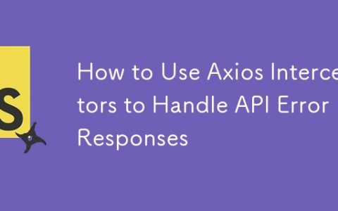 How to Use Axios Interceptors to Handle API Error Responses