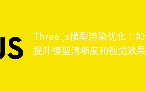 Three.js模型渲染优化：如何提升模型清晰度和视觉效果？