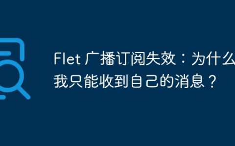 Flet 广播订阅失效：为什么我只能收到自己的消息？