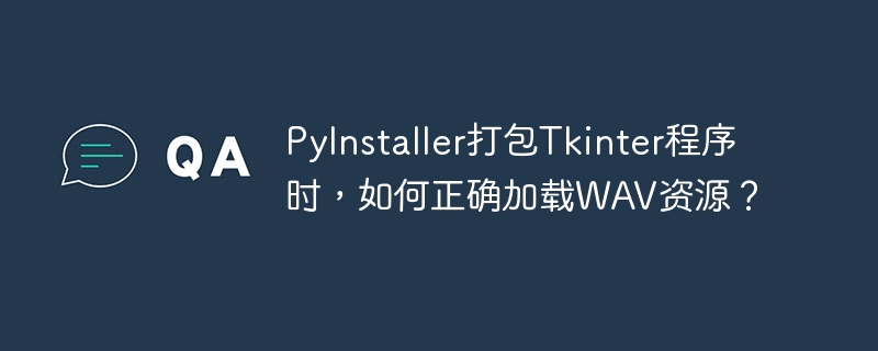 pyinstaller打包tkinter程序时,如何正确加载wav资源?