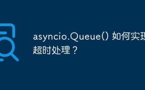 asyncio.Queue() 如何实现超时处理？