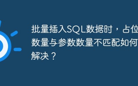 批量插入SQL数据时，占位符数量与参数数量不匹配如何解决？