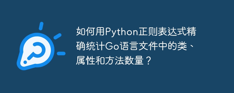如何用python正则表达式精确统计go语言文件中的类、属性和方法数量?