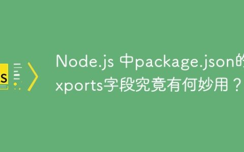 Node.js 中package.json的exports字段究竟有何妙用？