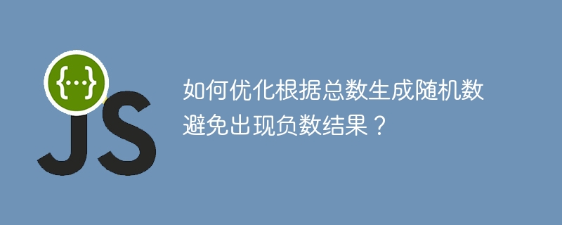 如何优化根据总数生成随机数避免出现负数结果?
