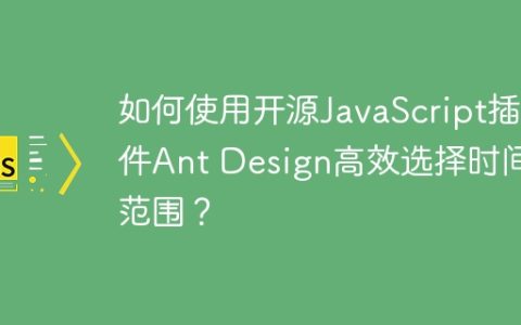 如何使用开源JavaScript插件Ant Design高效选择时间范围？