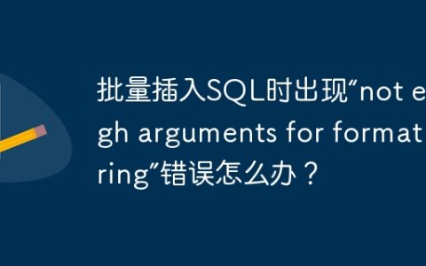 批量插入SQL时出现“not enough arguments for format string”错误怎么办？