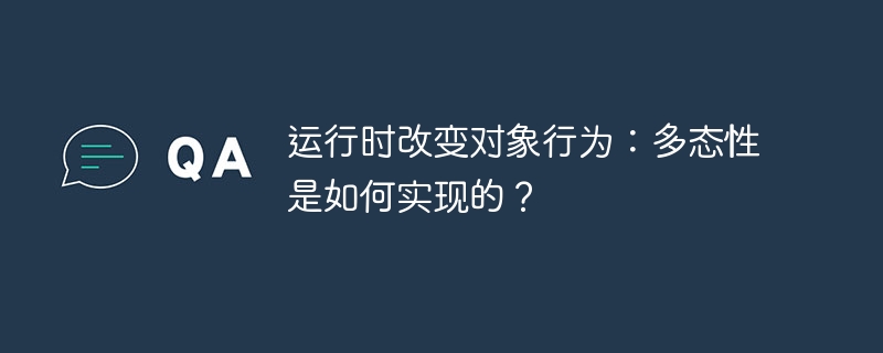 运行时改变对象行为:多态性是如何实现的?